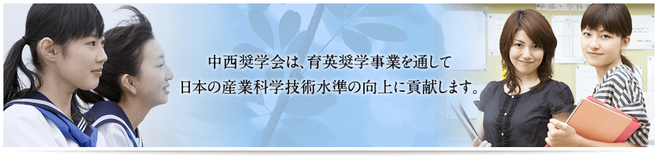 中西奨学会は、育英奨学事業を通して日本の産業科学技術水準の向上に貢献します。